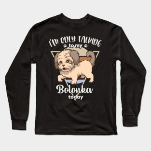 I'm only talking to my Bolonka Long Sleeve T-Shirt